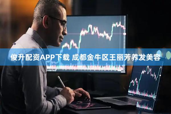 俊升配资APP下载 成都金牛区王丽芳养发美容