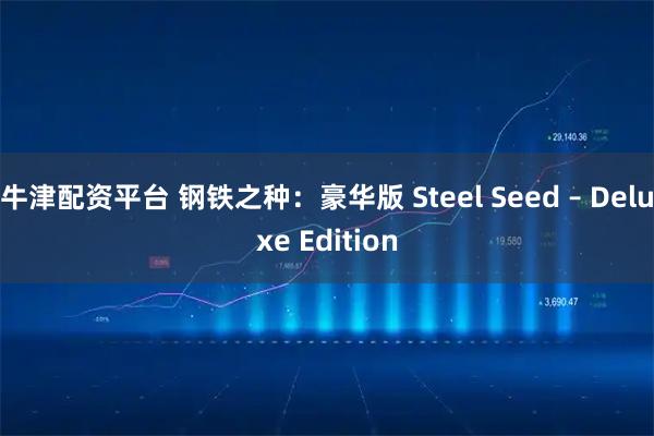 牛津配资平台 钢铁之种：豪华版 Steel Seed – Deluxe Edition