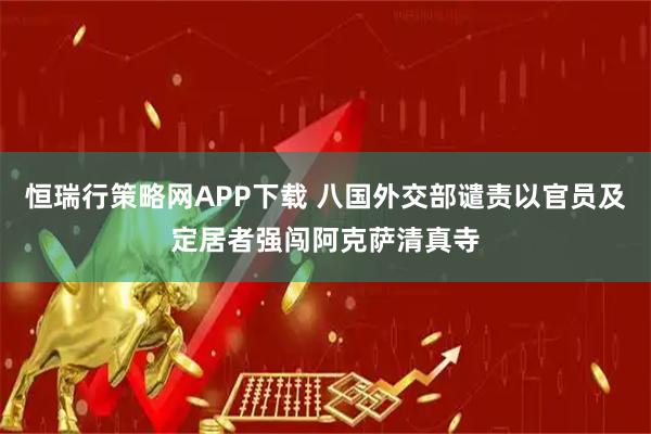 恒瑞行策略网APP下载 八国外交部谴责以官员及定居者强闯阿克萨清真寺